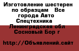 Изготовление шестерен по образцам - Все города Авто » Спецтехника   . Ленинградская обл.,Сосновый Бор г.